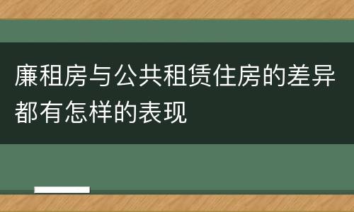 廉租房与公共租赁住房的差异都有怎样的表现