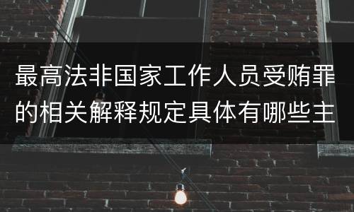 最高法非国家工作人员受贿罪的相关解释规定具体有哪些主要内容