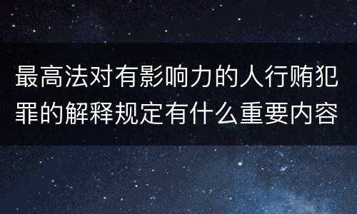 最高法对有影响力的人行贿犯罪的解释规定有什么重要内容