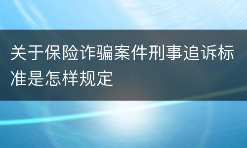 关于保险诈骗案件刑事追诉标准是怎样规定