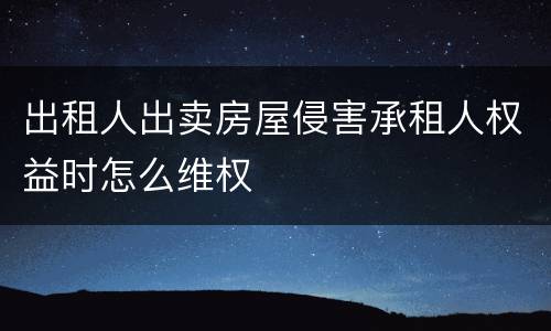 出租人出卖房屋侵害承租人权益时怎么维权