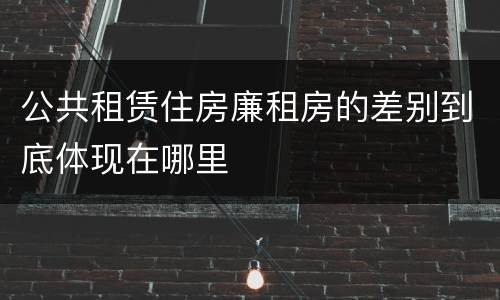 公共租赁住房廉租房的差别到底体现在哪里