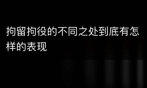 拘留拘役的不同之处到底有怎样的表现
