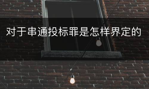 对于串通投标罪是怎样界定的