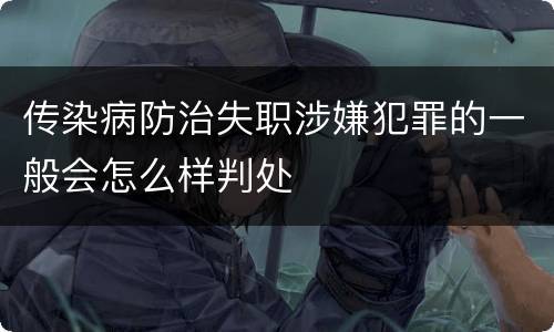 传染病防治失职涉嫌犯罪的一般会怎么样判处