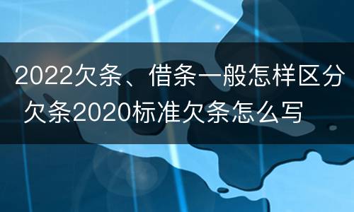 2022欠条、借条一般怎样区分 欠条2020标准欠条怎么写