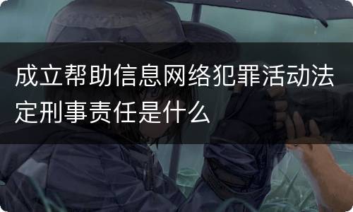 成立帮助信息网络犯罪活动法定刑事责任是什么