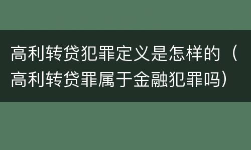 高利转贷犯罪定义是怎样的（高利转贷罪属于金融犯罪吗）