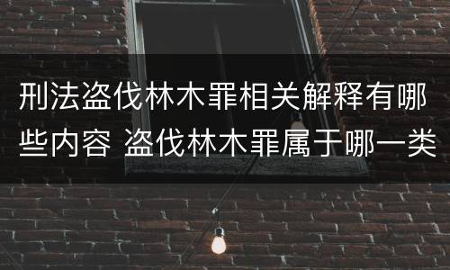 刑法盗伐林木罪相关解释有哪些内容 盗伐林木罪属于哪一类罪名