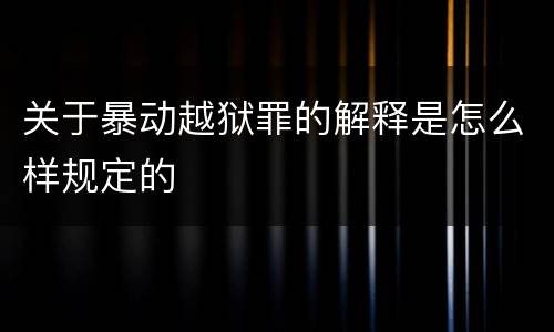 关于暴动越狱罪的解释是怎么样规定的