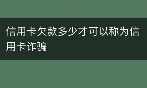 信用卡欠款多少才可以称为信用卡诈骗