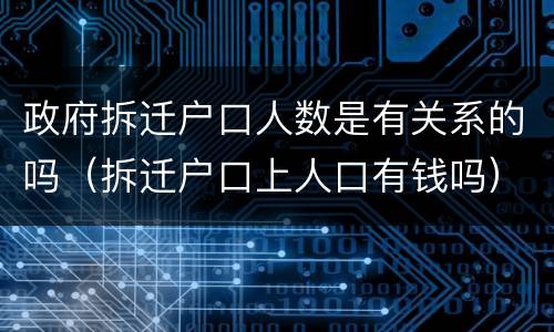 政府拆迁户口人数是有关系的吗（拆迁户口上人口有钱吗）