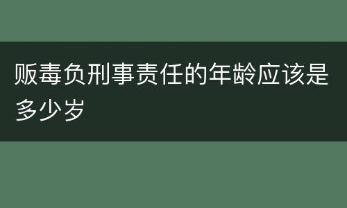 贩毒负刑事责任的年龄应该是多少岁