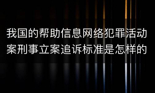 我国的帮助信息网络犯罪活动案刑事立案追诉标准是怎样的