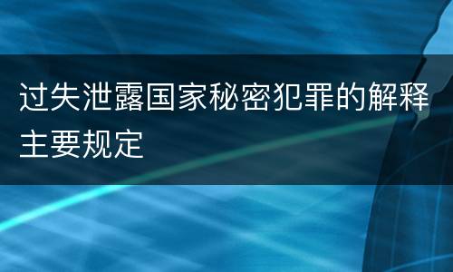 过失泄露国家秘密犯罪的解释主要规定