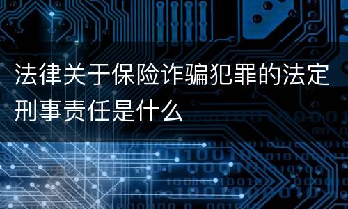 法律关于保险诈骗犯罪的法定刑事责任是什么
