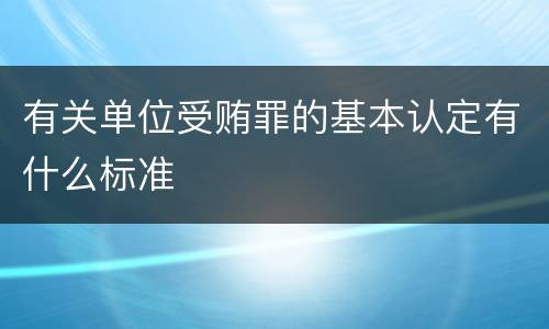 有关单位受贿罪的基本认定有什么标准