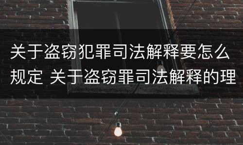 关于盗窃犯罪司法解释要怎么规定 关于盗窃罪司法解释的理解与适用