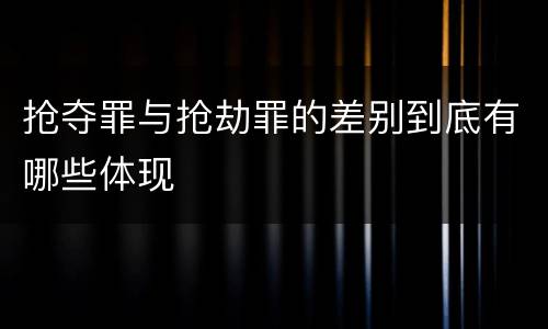 抢夺罪与抢劫罪的差别到底有哪些体现