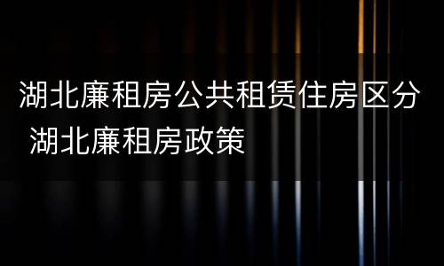湖北廉租房公共租赁住房区分 湖北廉租房政策