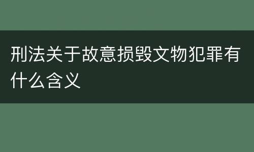 刑法关于故意损毁文物犯罪有什么含义