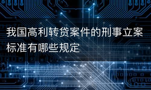 我国高利转贷案件的刑事立案标准有哪些规定