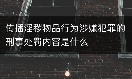 传播淫秽物品行为涉嫌犯罪的刑事处罚内容是什么
