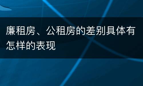 廉租房、公租房的差别具体有怎样的表现