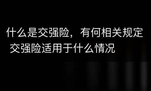 什么是交强险，有何相关规定 交强险适用于什么情况