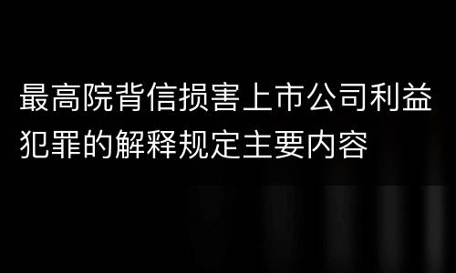 最高院背信损害上市公司利益犯罪的解释规定主要内容