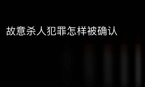 故意杀人犯罪怎样被确认