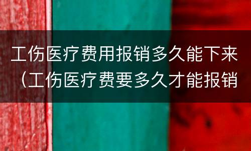 工伤医疗费用报销多久能下来（工伤医疗费要多久才能报销下来）