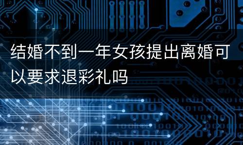 结婚不到一年女孩提出离婚可以要求退彩礼吗