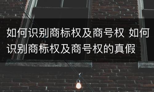 如何识别商标权及商号权 如何识别商标权及商号权的真假