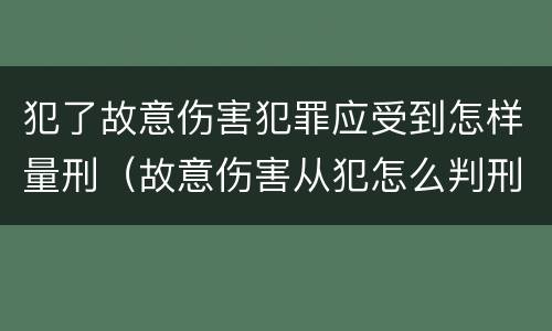 犯了故意伤害犯罪应受到怎样量刑（故意伤害从犯怎么判刑）