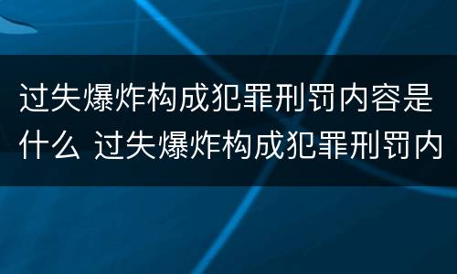 过失爆炸构成犯罪刑罚内容是什么 过失爆炸构成犯罪刑罚内容是什么意思
