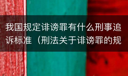 我国规定诽谤罪有什么刑事追诉标准（刑法关于诽谤罪的规定）