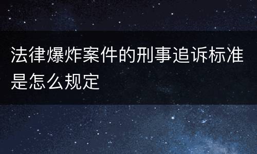 法律爆炸案件的刑事追诉标准是怎么规定