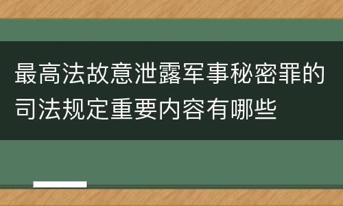 最高法故意泄露军事秘密罪的司法规定重要内容有哪些