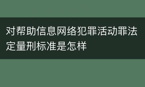对帮助信息网络犯罪活动罪法定量刑标准是怎样
