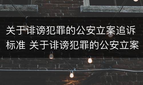 关于诽谤犯罪的公安立案追诉标准 关于诽谤犯罪的公安立案追诉标准规定