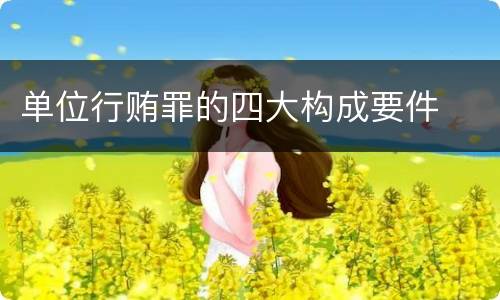 单位行贿罪的四大构成要件