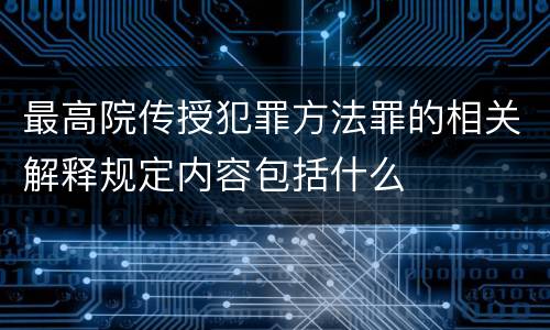 最高院传授犯罪方法罪的相关解释规定内容包括什么