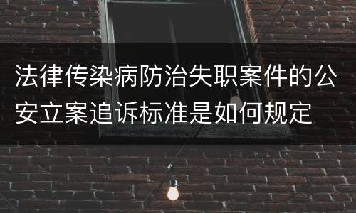 法律传染病防治失职案件的公安立案追诉标准是如何规定