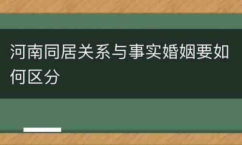 河南同居关系与事实婚姻要如何区分