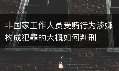 非国家工作人员受贿行为涉嫌构成犯罪的大概如何判刑