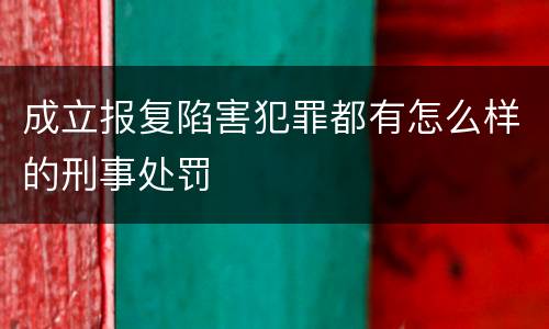 成立报复陷害犯罪都有怎么样的刑事处罚