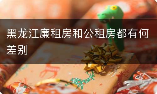 黑龙江廉租房和公租房都有何差别