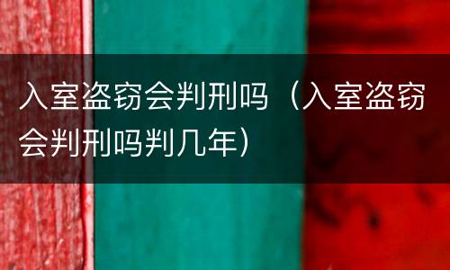 入室盗窃会判刑吗（入室盗窃会判刑吗判几年）
