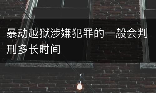 暴动越狱涉嫌犯罪的一般会判刑多长时间